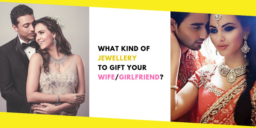What Kind of Jewellery to Gift Your Wife/Girlfriend?