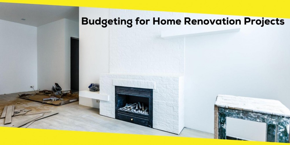 Budgeting for Home Renovation Projects: A Complete Guide