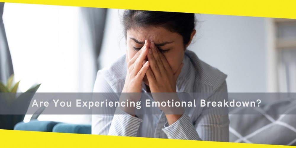 Are You Experiencing Emotional Breakdown? How to Deal With Your Chaotic Emotional Breakdown?