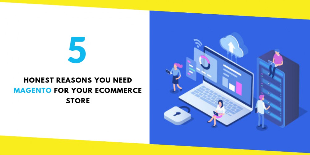 5 Honest Reasons You Need Magento for Your Ecommerce Store