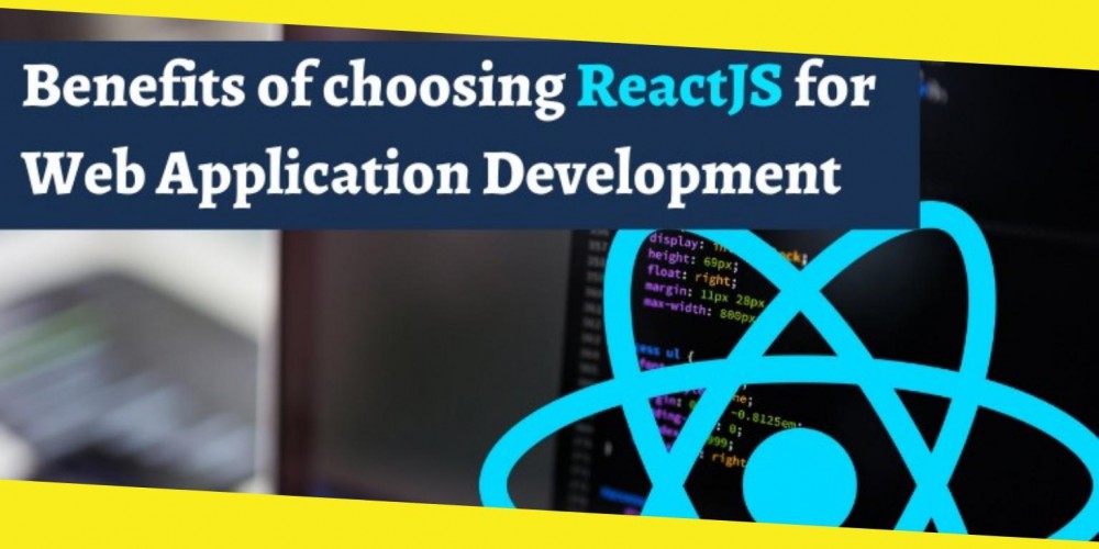 Benefits of choosing ReactJS for Web Application Development